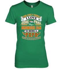 NFL The Only Thing I Love More Than Being A Denver Broncos Fan Is Being A Papa Football Women's Premium T-Shirt Women's Premium T-Shirt - belovedtshirt