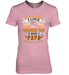 NFL The Only Thing I Love More Than Being A Denver Broncos Fan Is Being A Papa Football Women's Premium T-Shirt Women's Premium T-Shirt - belovedtshirt