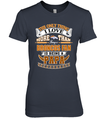 NFL The Only Thing I Love More Than Being A Denver Broncos Fan Is Being A Papa Football Women's Premium T-Shirt Women's Premium T-Shirt - belovedtshirt