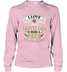 NFL The Only Thing I Love More Than Being A New Orleans Saints Fan Is Being A Papa Football Long Sleeve T-Shirt Long Sleeve T-Shirt - belovedtshirt