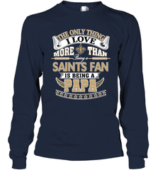 NFL The Only Thing I Love More Than Being A New Orleans Saints Fan Is Being A Papa Football Long Sleeve T-Shirt Long Sleeve T-Shirt - belovedtshirt
