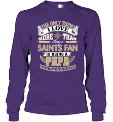NFL The Only Thing I Love More Than Being A New Orleans Saints Fan Is Being A Papa Football Long Sleeve T-Shirt Long Sleeve T-Shirt - belovedtshirt