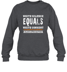 White Silence Equals White Consent Black Lives Matter Crewneck Sweatshirt Crewneck Sweatshirt - belovedtshirt