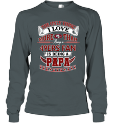 NFL The Only Thing I Love More Than Being A San Francisco 49ers Fan Is Being A Papa Football Long Sleeve T-Shirt Long Sleeve T-Shirt - belovedtshirt