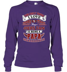 NFL The Only Thing I Love More Than Being A San Francisco 49ers Fan Is Being A Papa Football Long Sleeve T-Shirt Long Sleeve T-Shirt - belovedtshirt