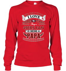NFL The Only Thing I Love More Than Being A San Francisco 49ers Fan Is Being A Papa Football Long Sleeve T-Shirt Long Sleeve T-Shirt - belovedtshirt
