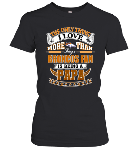 NFL The Only Thing I Love More Than Being A Denver Broncos Fan Is Being A Papa Football Women's T-Shirt Women's T-Shirt / Black / XS Women's T-Shirt - belovedtshirt