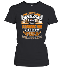 NFL The Only Thing I Love More Than Being A Denver Broncos Fan Is Being A Papa Football Women's T-Shirt Women's T-Shirt - belovedtshirt
