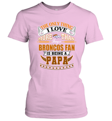 NFL The Only Thing I Love More Than Being A Denver Broncos Fan Is Being A Papa Football Women's T-Shirt Women's T-Shirt - belovedtshirt