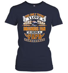 NFL The Only Thing I Love More Than Being A Denver Broncos Fan Is Being A Papa Football Women's T-Shirt