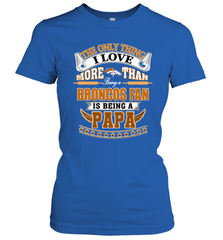 NFL The Only Thing I Love More Than Being A Denver Broncos Fan Is Being A Papa Football Women's T-Shirt Women's T-Shirt - belovedtshirt