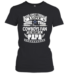NFL The Only Thing I Love More Than Being A Dallas Cowboys Fan Is Being A Papa Football Women's T-Shirt