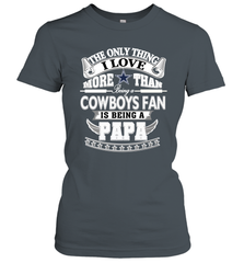 NFL The Only Thing I Love More Than Being A Dallas Cowboys Fan Is Being A Papa Football Women's T-Shirt Women's T-Shirt - belovedtshirt