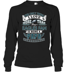 NFL The Only Thing I Love More Than Being A Philadelphia Eagles Fan Is Being A Papa Football Long Sleeve T-Shirt
