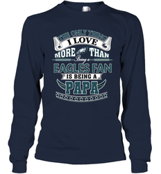 NFL The Only Thing I Love More Than Being A Philadelphia Eagles Fan Is Being A Papa Football Long Sleeve T-Shirt