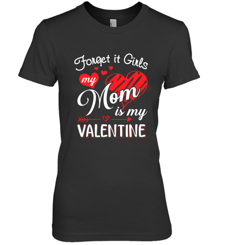 Forget it Girls My Mom is my Valentine Women's Premium T-Shirt Women's Premium T-Shirt / Black / XS Women's Premium T-Shirt - belovedtshirt