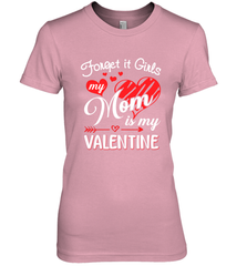 Forget it Girls My Mom is my Valentine Women's Premium T-Shirt Women's Premium T-Shirt - belovedtshirt