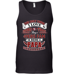 NFL The Only Thing I Love More Than Being A San Francisco 49ers Fan Is Being A Papa Football Men's Tank Top