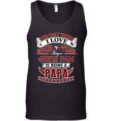 NFL The Only Thing I Love More Than Being A San Francisco 49ers Fan Is Being A Papa Football Men's Tank Top Men's Tank Top - belovedtshirt