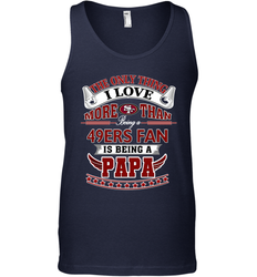 NFL The Only Thing I Love More Than Being A San Francisco 49ers Fan Is Being A Papa Football Men's Tank Top