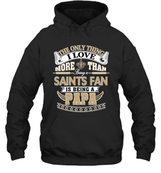 NFL The Only Thing I Love More Than Being A New Orleans Saints Fan Is Being A Papa Football Hooded Sweatshirt