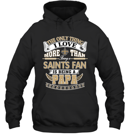 NFL The Only Thing I Love More Than Being A New Orleans Saints Fan Is Being A Papa Football Hooded Sweatshirt Hooded Sweatshirt / Black / S Hooded Sweatshirt - belovedtshirt