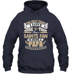 NFL The Only Thing I Love More Than Being A New Orleans Saints Fan Is Being A Papa Football Hooded Sweatshirt