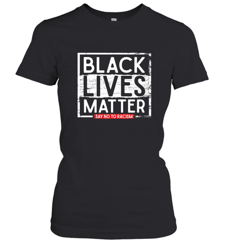 Say Black Lives Matter and No To Racism Human Rights Slogan Women's T-Shirt Women's T-Shirt / Black / XS Women's T-Shirt - belovedtshirt