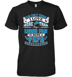 NFL The Only Thing I Love More Than Being A Detroit Lions Fan Is Being A Papa Football Men's Premium T-Shirt