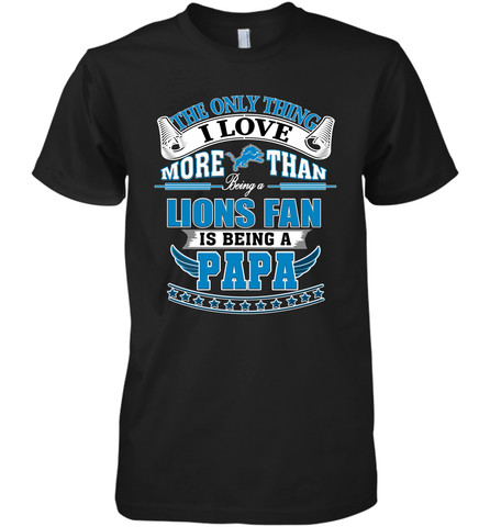 NFL The Only Thing I Love More Than Being A Detroit Lions Fan Is Being A Papa Football Men's Premium T-Shirt Men's Premium T-Shirt / Black / XS Men's Premium T-Shirt - belovedtshirt