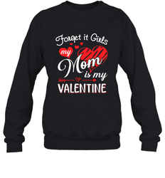 Forget it Girls My Mom is my Valentine Crewneck Sweatshirt