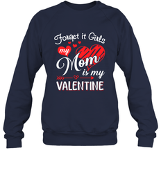 Forget it Girls My Mom is my Valentine Crewneck Sweatshirt