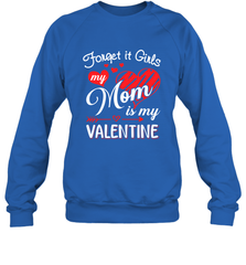 Forget it Girls My Mom is my Valentine Crewneck Sweatshirt Crewneck Sweatshirt - belovedtshirt