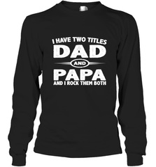 Funny Fathers Day Gift  I Have Two Titles Dad And Papa Long Sleeve T-Shirt Long Sleeve T-Shirt - belovedtshirt