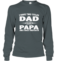Funny Fathers Day Gift  I Have Two Titles Dad And Papa Long Sleeve T-Shirt Long Sleeve T-Shirt - belovedtshirt