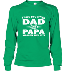 Funny Fathers Day Gift  I Have Two Titles Dad And Papa Long Sleeve T-Shirt Long Sleeve T-Shirt - belovedtshirt