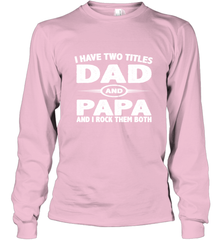Funny Fathers Day Gift  I Have Two Titles Dad And Papa Long Sleeve T-Shirt Long Sleeve T-Shirt - belovedtshirt