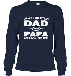 Funny Fathers Day Gift  I Have Two Titles Dad And Papa Long Sleeve T-Shirt