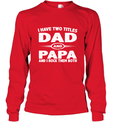 Funny Fathers Day Gift  I Have Two Titles Dad And Papa Long Sleeve T-Shirt Long Sleeve T-Shirt - belovedtshirt