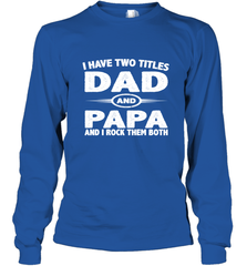 Funny Fathers Day Gift  I Have Two Titles Dad And Papa Long Sleeve T-Shirt Long Sleeve T-Shirt - belovedtshirt