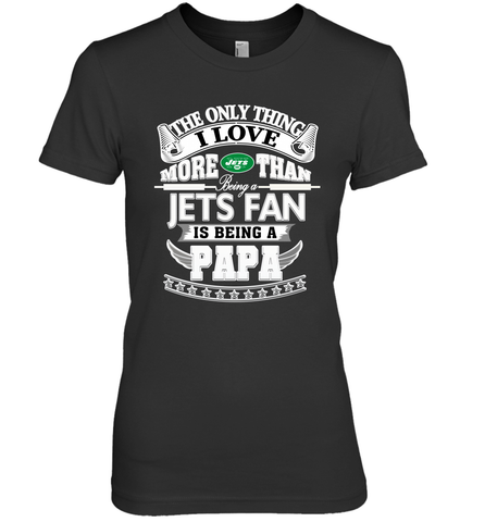 NFL The Only Thing I Love More Than Being A New York Jets Fan Is Being A Papa Football Women's Premium T-Shirt Women's Premium T-Shirt / Black / XS Women's Premium T-Shirt - belovedtshirt