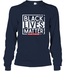Say Black Lives Matter and No To Racism Human Rights Slogan Long Sleeve T-Shirt