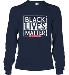 Say Black Lives Matter and No To Racism Human Rights Slogan Long Sleeve T-Shirt Long Sleeve T-Shirt - belovedtshirt