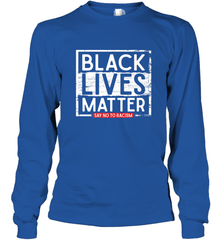 Say Black Lives Matter and No To Racism Human Rights Slogan Long Sleeve T-Shirt Long Sleeve T-Shirt - belovedtshirt