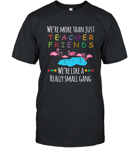 We're More Than Teacher Friends Like A Really Small Gang Men's T-Shirt Men's T-Shirt / Black / S Men's T-Shirt - belovedtshirt