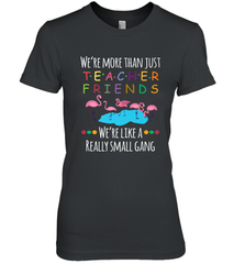 We're More Than Teacher Friends Like A Really Small Gang Women's Premium T-Shirt Women's Premium T-Shirt - belovedtshirt