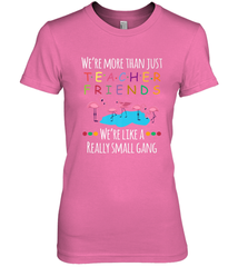 We're More Than Teacher Friends Like A Really Small Gang Women's Premium T-Shirt Women's Premium T-Shirt - belovedtshirt