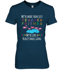 We're More Than Teacher Friends Like A Really Small Gang Women's Premium T-Shirt Women's Premium T-Shirt - belovedtshirt
