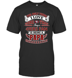 NFL The Only Thing I Love More Than Being A San Francisco 49ers Fan Is Being A Papa Football Men's T-Shirt
