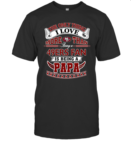 NFL The Only Thing I Love More Than Being A San Francisco 49ers Fan Is Being A Papa Football Men's T-Shirt Men's T-Shirt / Black / S Men's T-Shirt - belovedtshirt